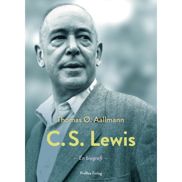 C.S. Lewis – hans liv, tanker og verden – en biografi