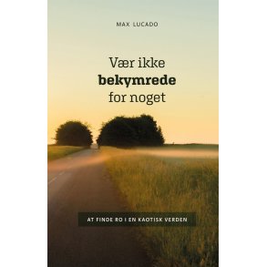 Vr ikke bekymrede for noget / Max Lucado